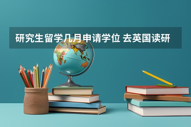 研究生留学几月申请学位 去英国读研究生需要几年时间？