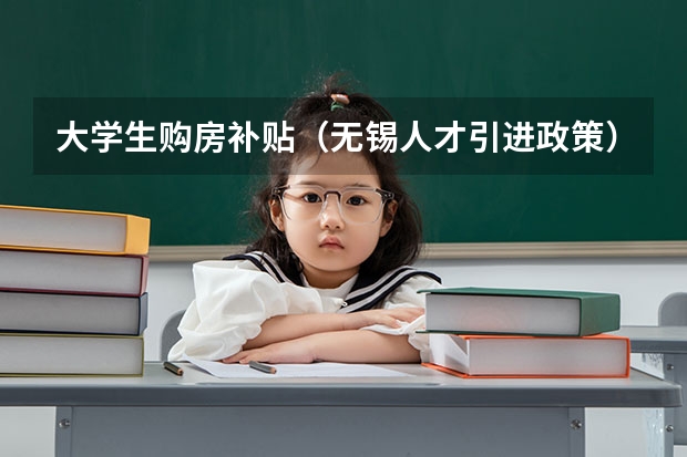 大学生购房补贴(无锡人才引进政策)