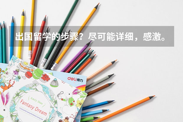 出国留学的步骤?尽可能详细,感激。(ps:我现在大三) 自费出国留学申请材料及办理流程