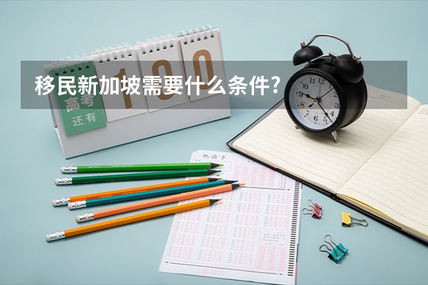 移民新加坡需要什么条件?