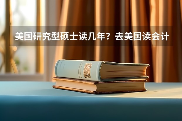 美国研究型硕士读几年？去美国读会计硕士哪个学校好？