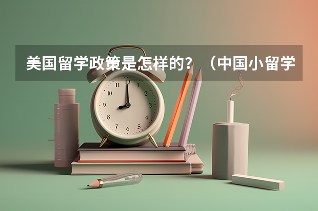 美国留学政策是怎样的？（中国小留学生入美国高中条件去）