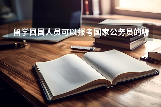 留学回国人员可以报考国家公务员的哪些职位