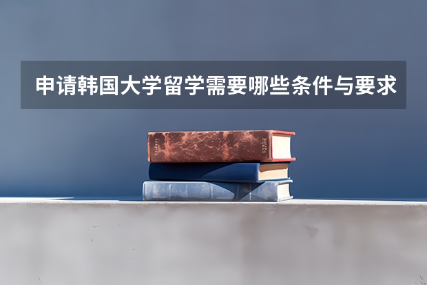 申请韩国大学留学需要哪些条件与要求