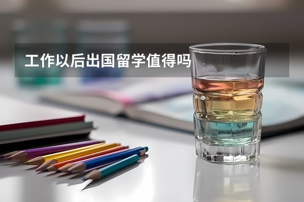 工作以后出国留学值得吗