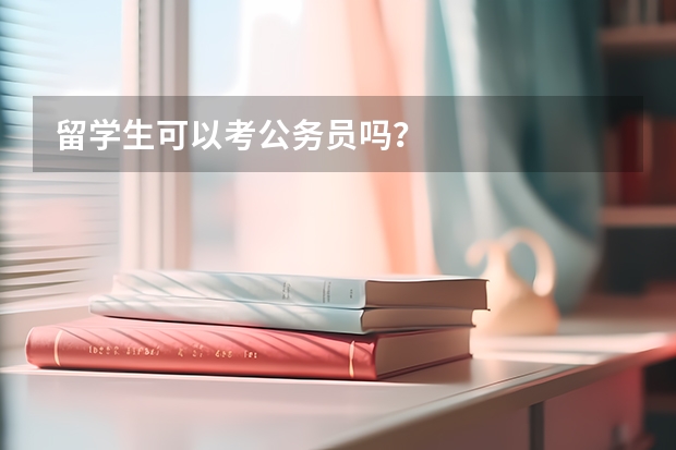 留学生可以考公务员吗？