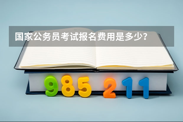 国家公务员考试报名费用是多少？