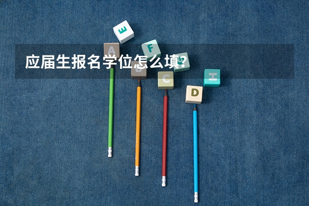 应届生报名学位怎么填?