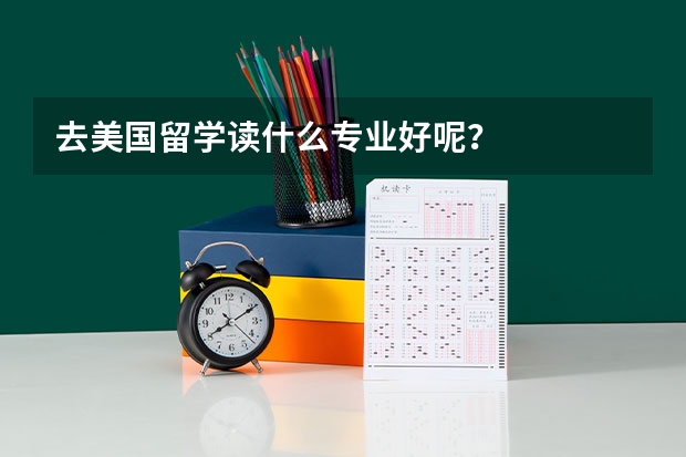 去美国留学读什么专业好呢？