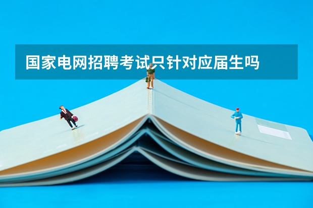 国家电网招聘考试只针对应届生吗