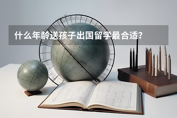 什么年龄送孩子出国留学最合适?