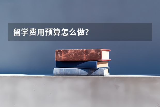 留学费用预算怎么做?