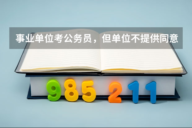 事业单位考公务员，但单位不提供同意报考证明怎么办？