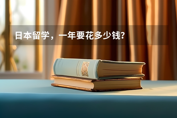 日本留学，一年要花多少钱？