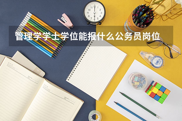 管理学学士学位能报什么公务员岗位