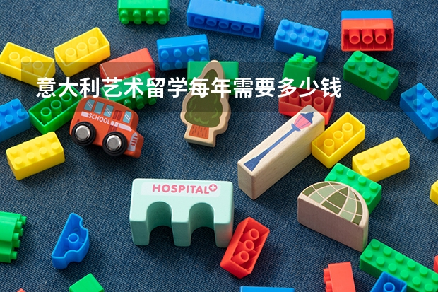 意大利艺术留学每年需要多少钱