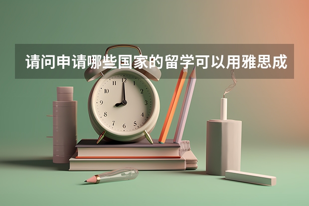 请问申请哪些国家的留学可以用雅思成绩