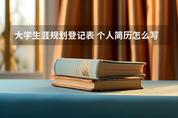 大学生涯规划登记表 个人简历怎么写