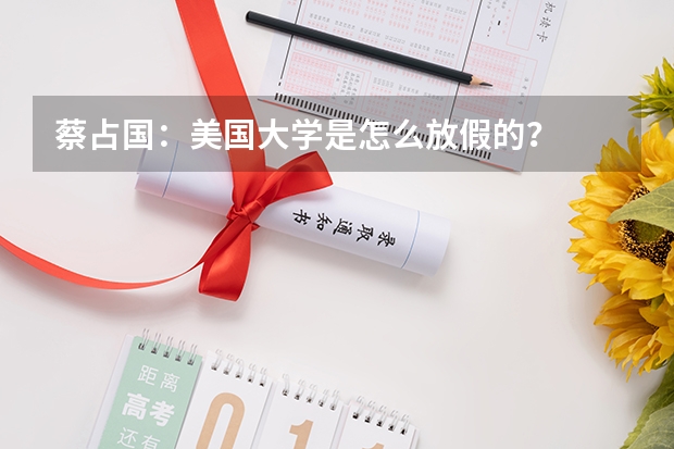 蔡占国：美国大学是怎么放假的？