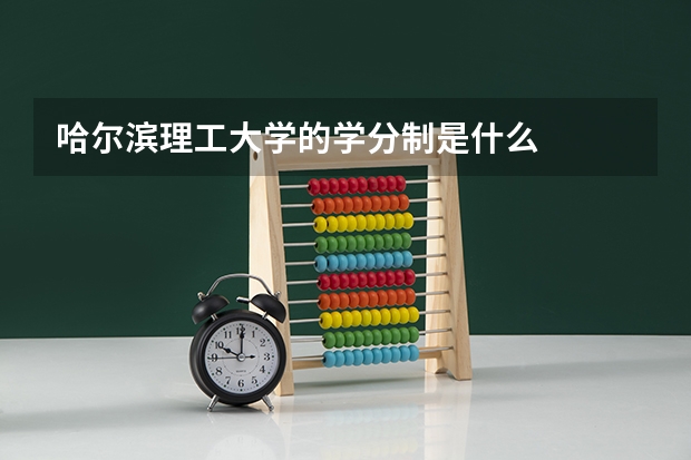 哈尔滨理工大学的学分制是什么